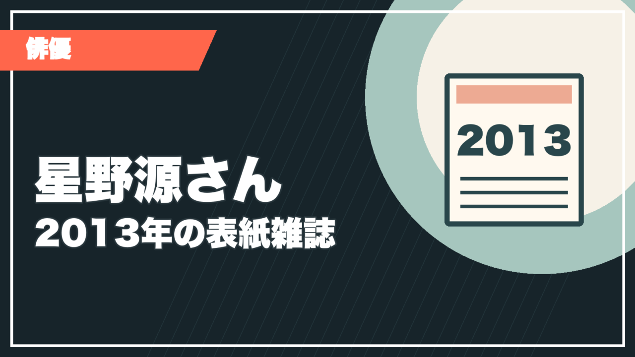 星野源さんの2013年表紙雑誌まとめ記事サムネイル